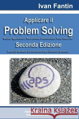 Applicare il Problem Solving: Metodo, Applicazioni, Root Causes, Contromisure, Poka Yoke, A3 Fantin, Ivan 9781484977958 Createspace