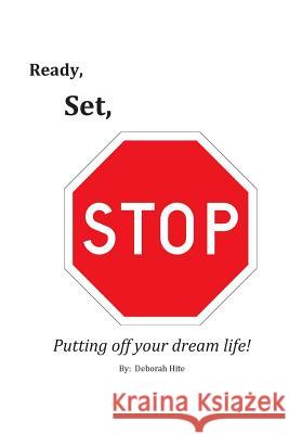 Ready, Set, Stop Putting off your dream life Hite, Deborah L. 9781484981917