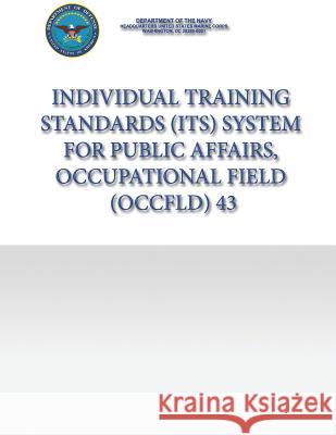 Individual Training Standards (ITS) System for Public Affairs, Occupational Field (OCCFLD) 43 Department of the Navy 9781484982129 Createspace