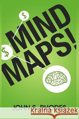 Mind Maps: How to Improve Memory, Writer Smarter, Plan Better, Think Faster, and Make More Money John S. Rhodes 9781484984079