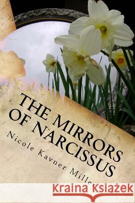 The Mirrors of Narcissus Nicole Kavner Miller 9781484984604