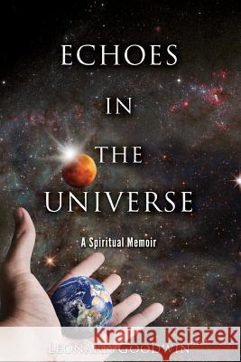 Echoes In The Universe: A Spiritual Memoir Goodwin, Leonard 9781484985564 Createspace