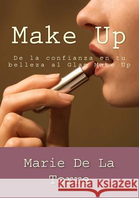 Make Up: De la confianza en tu belleza al Glam Make Up De La Torre, Marie 9781484985809