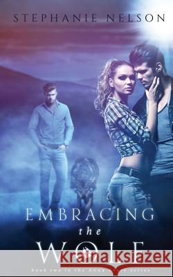 Embracing the Wolf Stephanie Nelson 9781484986400 Createspace Independent Publishing Platform