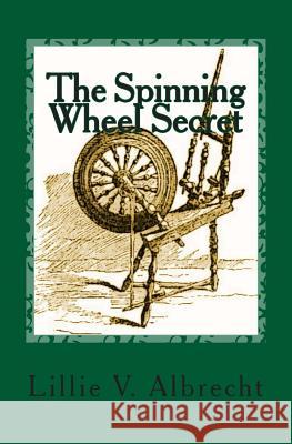 The Spinning Wheel Secret Lillie V. Albrecht Joan Balfour Payne Susanne Alleyn 9781484987384 Createspace