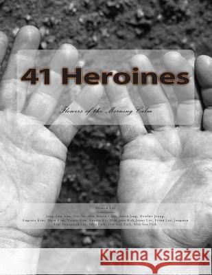 41 Heroines: Flowers of the Morning Calm Yoonok Lee Jung-Eun Ahn Yoo Jin Ahn 9781484987537 Createspace