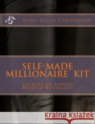 Self Made Millionaire KIT: Secrets of Jewish Wealth Revealed!! Cukierkorn, Rabbi Celso 9781484988220