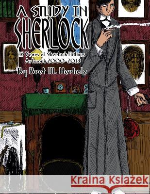 A Study in Sherlock: 13 Years of Sherlock Holmes Artwork 2000-2013 Bret M. Herholz 9781484988688