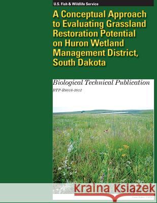 A Conceptual Approach to Evaluating Grassland Restoration Potential on Huron Wetland Management District, South Dakota Murray K. Laubhan 9781484989623 Createspace