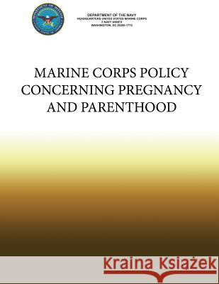 Marine Corps Policy Concerning Pregnancy and Parenthood Department Of the Navy 9781484989906