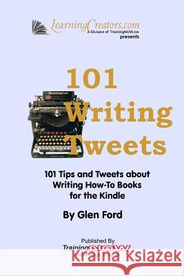 101 Writing Tweets: 101 Tips and Tweets about Writing How-To Books for the Kindle Glen Ford 9781484990766