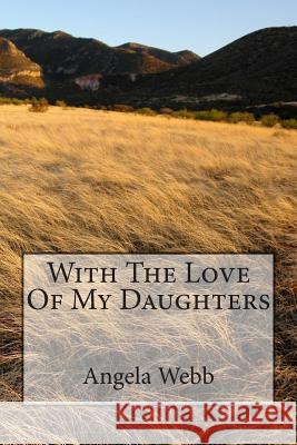 With The Love Of My Daughters Webb, Angela J. 9781484990889 Createspace