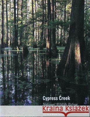 Cypress Creek National Wildlife Refuge Comprehensive Management Plan U S Fish & Wildlife Service 9781484991183 Createspace