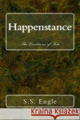 Happenstance: The Conditions of Fate S. S. Engle 9781484993095 Createspace