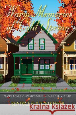 Warm Memories of Cold Spring: Snapshots of a Mid-Twentieth Century Love Story MS Beatrice Fulton Keeber Tony D 9781484994238 Createspace