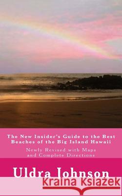 The New Insider's Guide to the Best Beaches of the Big Island Hawaii: Newly Revised with Maps and Complete Directions! Uldra Johnson 9781484994443 Createspace