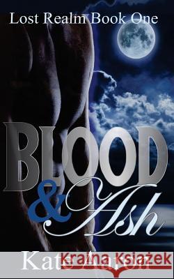Blood & Ash (Lost Realm, #1) Kate Aaron 9781484995563 Createspace Independent Publishing Platform