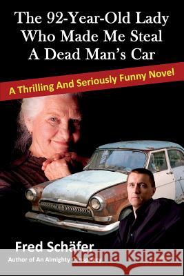 The 92-Year-Old Lady Who Made Me Steal a Dead Man's Car: A thrilling and seriously funny novel Schäfer, Fred 9781484995808 Createspace