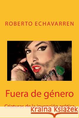Fuera de género: Criaturas de la invención erótica Echavarren, Roberto 9781484996911 Createspace
