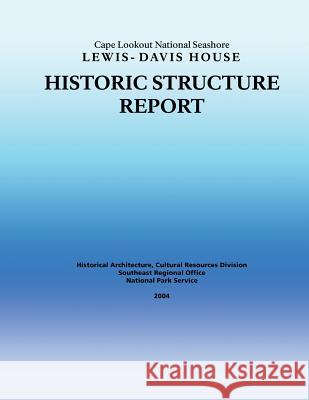 Historic Structure Report Cape Lookout National Seashore Lewis-Davis House National Park Service 9781484997475 Createspace