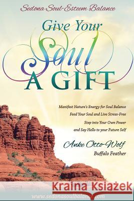 Give Your Soul a Gift: While on a Powerful Journey to Spiritual Awakening MS Anke Buffalofeather Otto-Wolf 9781484997703 Createspace