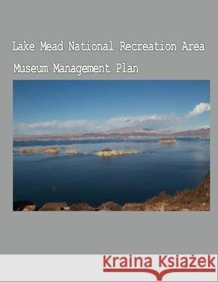 The Lake Mead National Recreation Area Museum Management Plan National Park Service 9781484997857 Createspace