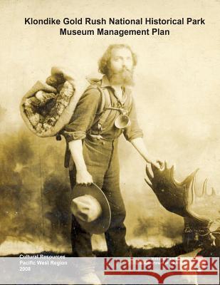 Klondike Gold Rush National Historic Park Seattle Unit Museum Management Plan National Park Service 9781484997918 Createspace