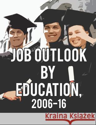 Job Outlook by Education, 2006-2016 Drew Liming Michael Wolf 9781484998861 Createspace