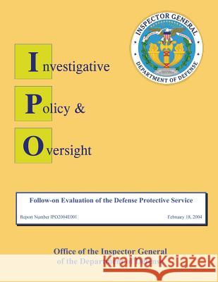 Follow-on Evaluation of the Defense Protective Service: Report No. IP02004E001 Defense, Department Of 9781484998991 Createspace