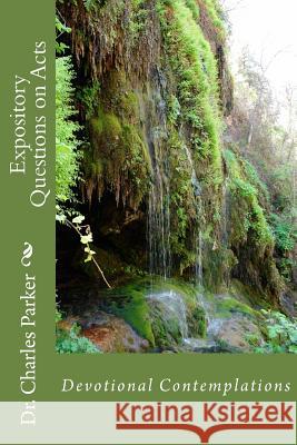 Expository Questions on Acts: Devotional Contemplations Dr Charles L. Parker 9781484999424 Createspace