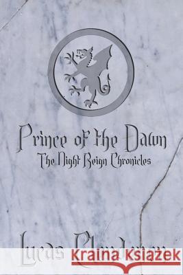 Prince of the Dawn: The Night Reign Chronicles Lucas Clendenen 9781484999561