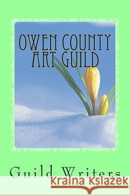 Owen County Art Guld: Spring 2013 Guild Writers 9781484999912