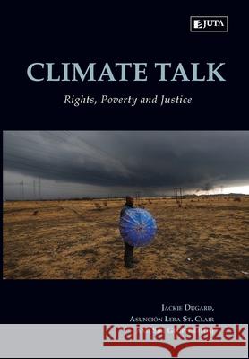 Climate Talk: Rights, Poverty and Justice Jackie Dugard Siri Gloppen Asuncion Lera S 9781485100645 Juta & Company Ltd
