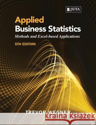 Applied Business Statistics 5e: : Methods and Excel-based Applications Wegner, Trevor 9781485130499 Juta Academic