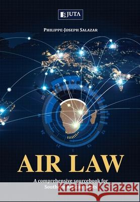 Air Law: A comprehensive sourcebook for Southern African Pilots Philippe-Joseph Salazar 9781485133148