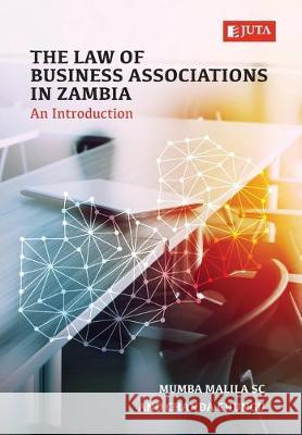 The Law of Business Associations in Zambia: An Introduction Evance Kalula Mumba Malila Chanda Chungu 9781485133605