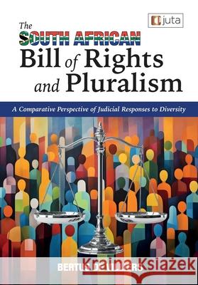 The South African Bill of Rights and Pluralism: A Comparative Perspective of Judicial Responses to Diversity Bertus D 9781485153856 Juta & Company Ltd