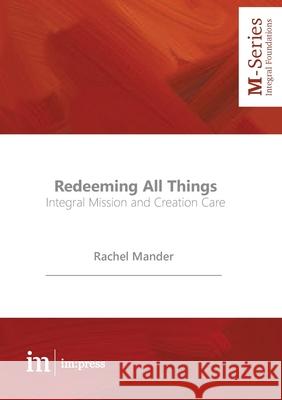 Redeeming All Things: Integral Mission and Creation Care Rachel Mander 9781485500100 Micah Global