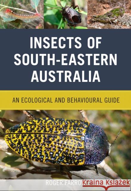 Insects of South-Eastern Australia: An Ecological and Behavioural Guide Roger Farrow 9781486304745 CSIRO Publishing