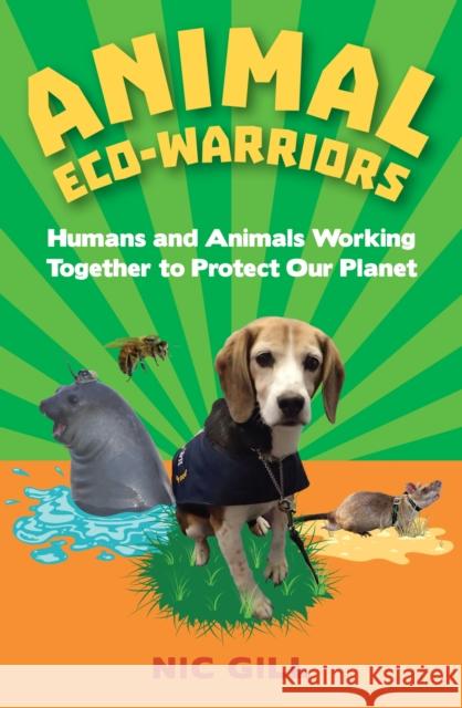 Animal Eco-Warriors: Humans and Animals Working Together to Protect Our Planet Nic Gill 9781486306213