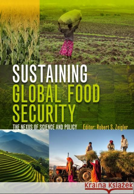 Sustaining Global Food Security: The Nexus of Science and Policy Robert Zeigler 9781486308088 Eurospan (JL)