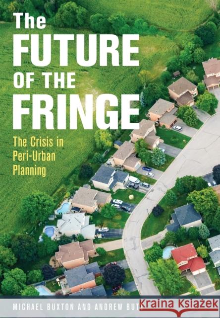 The Future of the Fringe: The Crisis in Peri-Urban Planning Michael Buxton Andrew Butt 9781486308958