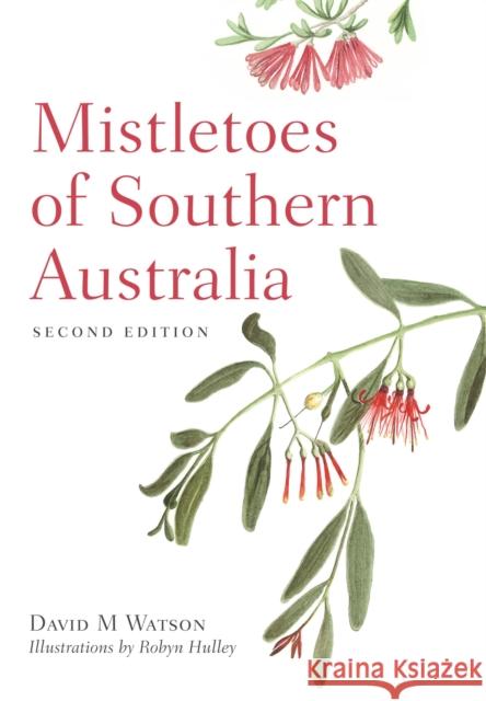 Mistletoes of Southern Australia David M. Watson Robyn Hulley 9781486310937 CSIRO Publishing