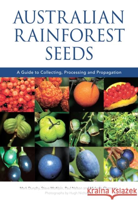 Australian Rainforest Seeds: A Guide to Collecting, Processing and Propagation Mark Dunphy Steve McAlpin Paul Nelson 9781486311507 CSIRO Publishing