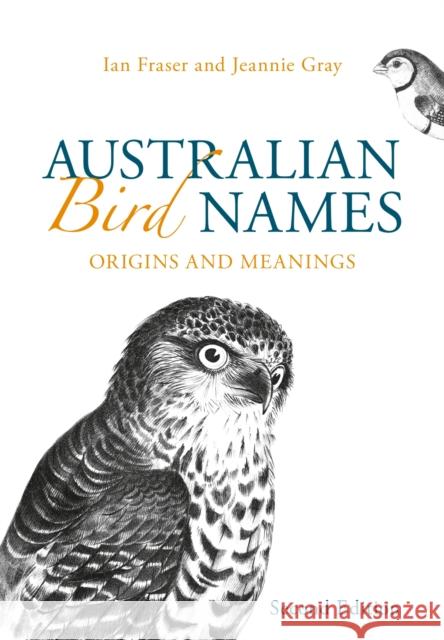 Australian Bird Names: Origins and Meanings Ian Fraser Jeannie Gray 9781486311637 CSIRO Publishing