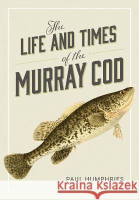 The Life and Times of the Murray Cod Paul Humphries 9781486312320 CSIRO Publishing