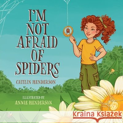 I'm Not Afraid of Spiders Caitlin Henderson Annie Henderson 9781486322992