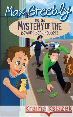 Max Greebly and the Mystery of the Bawling Bank Robbers Dave Hammer   9781486601387 Word Alive Press