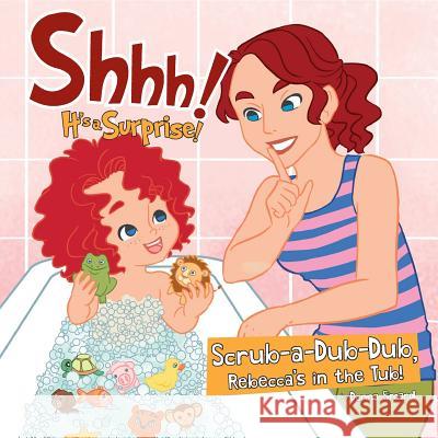 Shhh! It's a Surprise: Scrub-a-Dub-Dub, Rebecca's in the Tub! Simard, Donna 9781486605835 Word Alive Press