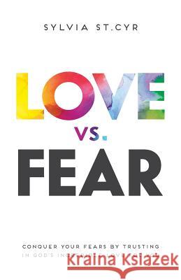 Love vs. Fear: Conquer Your Fears by Trusting in God's Incredible Love for You Sylvia S 9781486614776